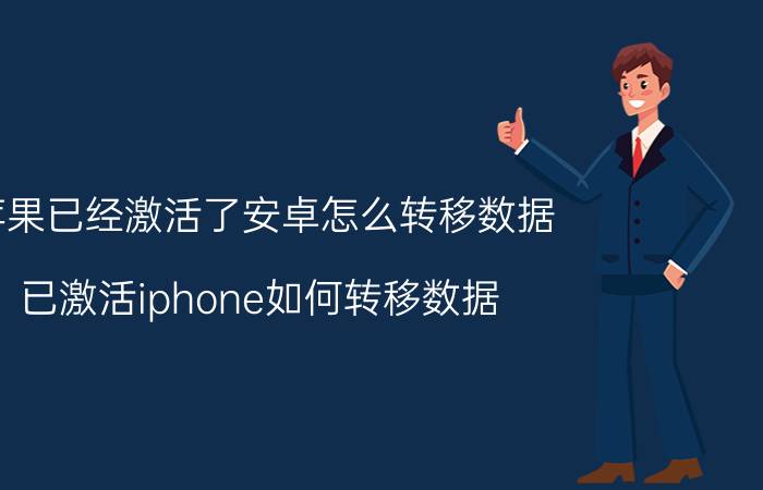 苹果已经激活了安卓怎么转移数据 已激活iphone如何转移数据？